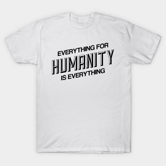 EVERYTHING FOR HUMANITY & HUMANITY IS EVERYTHING T-Shirt by Ajiw